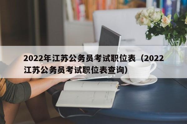 2022年江苏公务员考试职位表（2022江苏公务员考试职位表查询）
