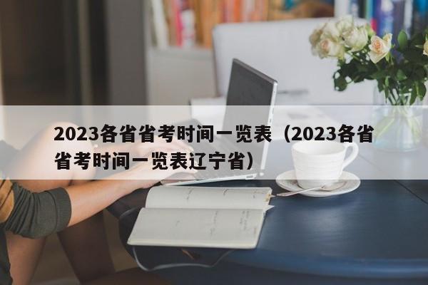 2023各省省考时间一览表（2023各省省考时间一览表辽宁省）