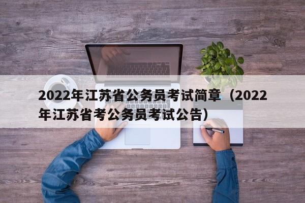 2022年江苏省公务员考试简章（2022年江苏省考公务员考试公告）
