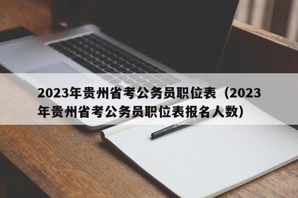 2023年贵州省考公务员职位表（2023年贵州省考公务员职位表报名人数）